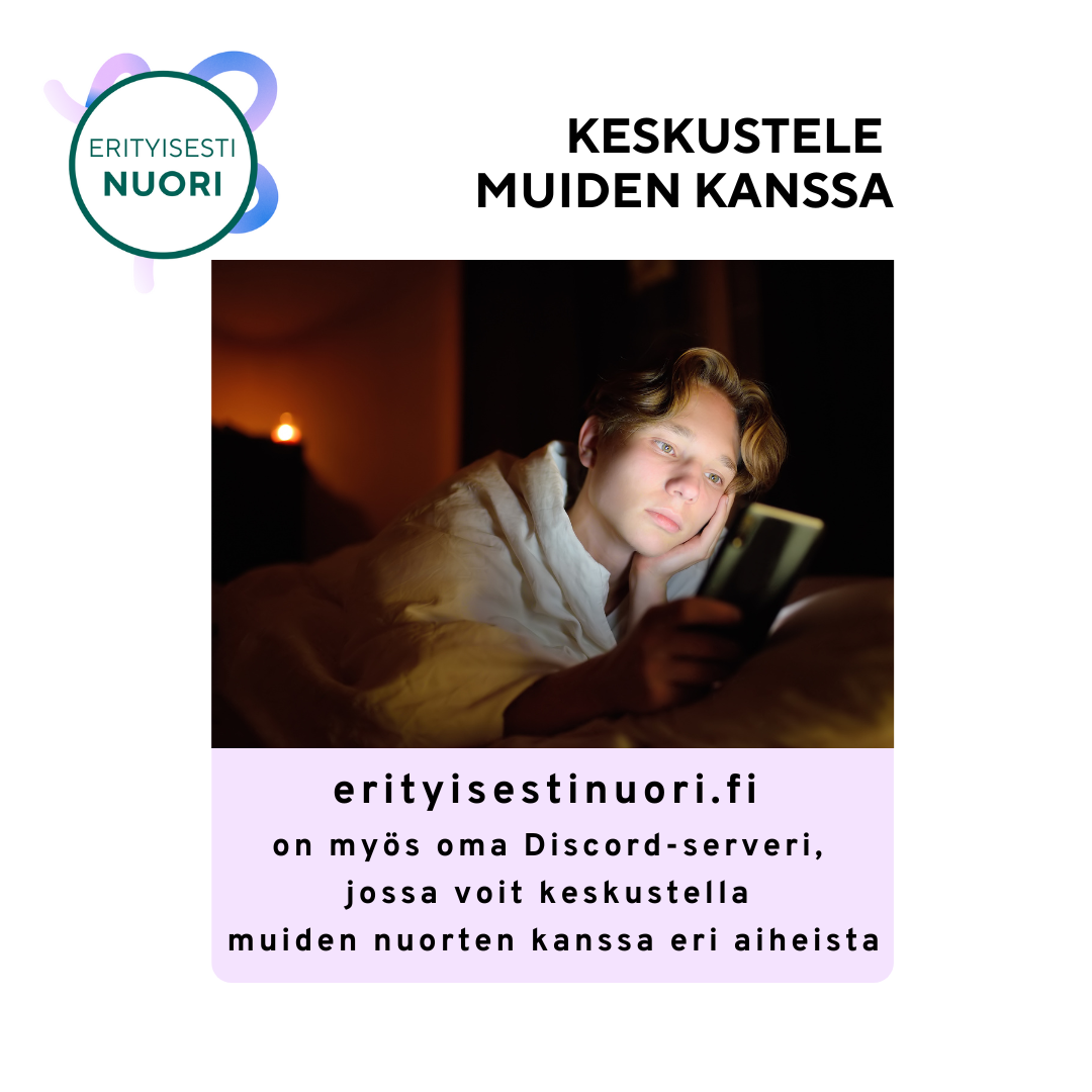 Nuori henkilö makaa sängyssä hämärässä huoneessa, katsoo puhelintaan ja nojaa päätään käteen. Kuvan yläreunassa lukee ”KESKUSTELE MUIDEN KANSSA”. Alareunassa lukee: ”erityisestinuori.fi on myös oma Discord-serveri, jossa voit keskustella muiden nuorten kanssa eri aiheista.” Vasemmassa yläkulmassa on "Erityisesti nuori" -logo.